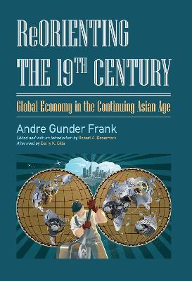 Reorienting the 19th Century: Global Economy in the Continuing Asian Age - Andre Gunder Frank,Robert A. Denemark - cover