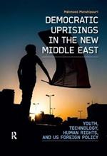 Democratic Uprisings in the New Middle East: Youth, Technology, Human Rights, and US Foreign Policy