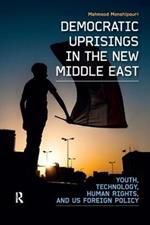 Democratic Uprisings in the New Middle East: Youth, Technology, Human Rights, and US Foreign Policy