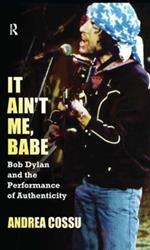 It Ain't Me Babe: Bob Dylan and the Performance of Authenticity
