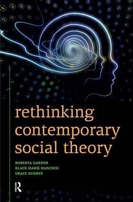 Rethinking Contemporary Social Theory - Roberta Garner,Black Hawk Hancock,Grace Budrys - cover