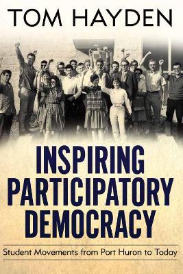 Inspiring Participatory Democracy: Student Movements from Port Huron to Today - Tom Hayden - cover