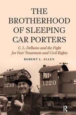 Brotherhood of Sleeping Car Porters: C. L. Dellums and the Fight for Fair Treatment and Civil Rights - Robert L Allen - cover
