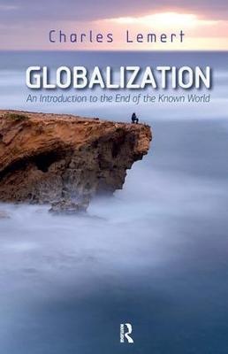 Globalization: An Introduction to the End of the Known World - Charles C. Lemert - cover