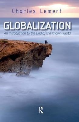 Globalization: An Introduction to the End of the Known World - Charles C. Lemert - cover