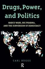 Drugs, Power, and Politics: Narco Wars, Big Pharma, and the Subversion of Democracy
