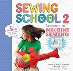 Sewing School  (R) 2: Lessons in Machine Sewing; 20 Projects Kids Will Love to Make