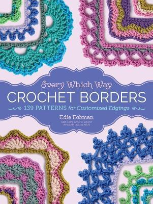 Every Which Way Crochet Borders: 139 Patterns for Customized Edgings - Edie Eckman - cover