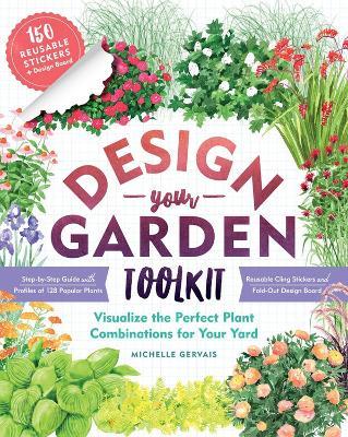 Design-Your-Garden Toolkit: Visualize the Perfect Plant Combinations for Your Yard; Step-by-Step Guide with Profiles of 128 Popular Plants, Reusable Cling Stickers, and Fold-Out Design Board - Michelle Gervais - cover