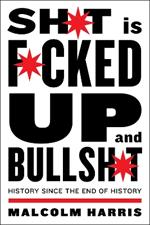 Shit Is Fucked Up And Bullshit: History Since the End of History