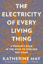 The Electricity of Every Living Thing: A Woman's Walk In The Wild To Find Her Way Home 