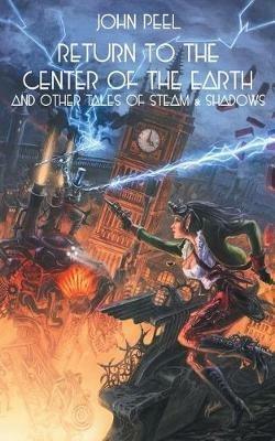 Return to the Center of the Earth & Other Tales of Steam & Shadows - John Peel - cover