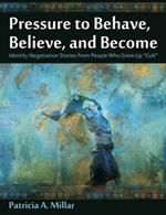 Pressure to Behave, Believe, and Become: Identity Negotiation Stories from People Who Grew Up Cult