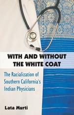 With and Without the White Coat: The Racialization of Southern California's Indian Physicians