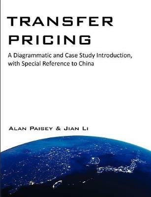 Transfer Pricing: A Diagrammatic and Case Study Introduction, with Special Reference to China - Alan Paisey,Jian Li - cover