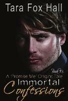 Immortal Confessions, A Promise Me Origins Tale - Tara Fox Hall - cover