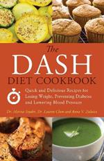The Dash Diet Cookbook: Quick and Delicious Recipes for Losing Weight, Preventing Diabetes, and Lowering Blood Pressure