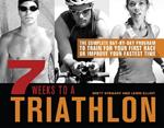 7 Weeks To A Triathlon: The Complete Day-by-Day Program to Train for Your First Race or Improve Your Fastest Time