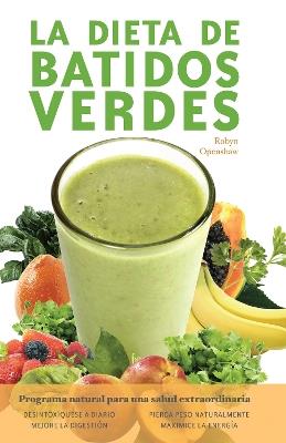 La Dieta De Batidos Verdes: El Programa para la Salud Natural Extraordinaria - Robyn Openshaw - cover