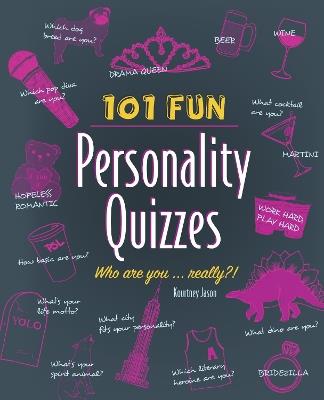 101 Fun Personality Quizzes: Who Are You . . . Really? - Kourtney Jason - cover