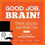 Good Job, Brain: Trivia, Quizzes and More Fun From the Popular Pub Quiz Podcast