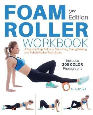 Foam Roller Workbook, 2nd Edition: A Step-by-Step Guide to Stretching, Strengthening and Rehabilitative Techniques - Karl Knopf - cover