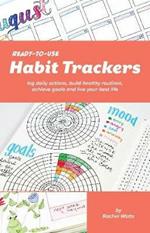 Ready-to-use Habit Trackers: Log Daily Actions, Build Healthy Routines, Achieve Goals an Live Your Best Life