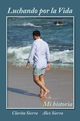 Luchando por la vida... Mi historia - Clarita Sierra,Alex Sierra - cover