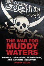 The War for Muddy Waters: Pirates, Terrorists, Traffickers, and Maritime Insecurity