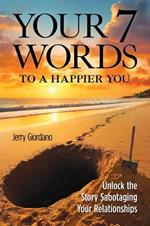 Your 7 Words to a Happier You: Unlock the Story Sabotaging Your Relationships