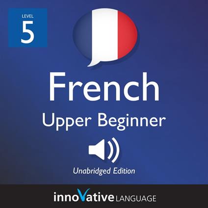 Learn French - Level 5: Upper Beginner French, Volume 1