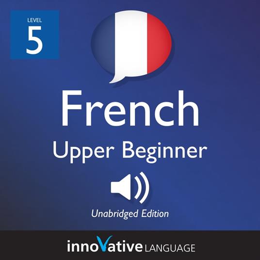 Learn French - Level 5: Upper Beginner French, Volume 1