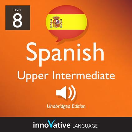 Learn Spanish - Level 8: Upper Intermediate Spanish, Volume 1