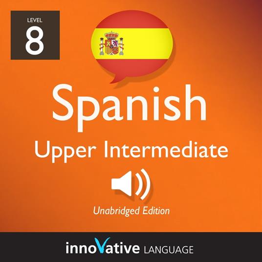 Learn Spanish - Level 8: Upper Intermediate Spanish, Volume 1