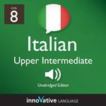 Learn Italian - Level 8: Upper Intermediate Italian, Volume 1