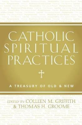 Catholic Spiritual Practices: A Treasury of Old & New - cover