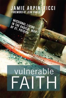 Vulnerable Faith: Missional Living in the Radical Way of St. Patrick - Jamie Arpin-Ricci - cover
