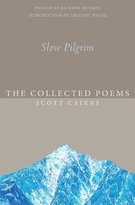 Slow Pilgrim: The Collected Poems - Scott Cairns - cover