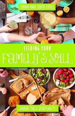 Feeding Your Family's Soul: Dinner Table Spirituality - Donna-Marie Cooper O'Boyle - cover