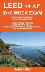 LEED v4 AP ID+C MOCK EXAM: Questions, Answers, and Explanations: A Must-Have for the LEED AP ID+C Exam, Green Building LEED Certification, and Sustainability