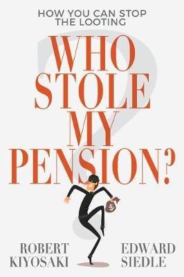 Who Stole My Pension?: How You Can Stop the Looting - Robert Kiyosaki,Edward Siedle - cover