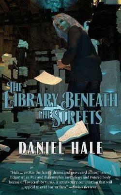 The Library Beneath the Streets: Tales of the Surreal and the Wondrous - Daniel Hale - cover