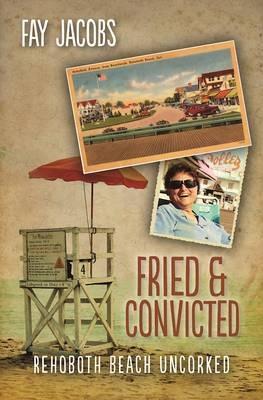 Fried & Convicted: Rehoboth Beach Uncorked - Fay Jacobs - cover