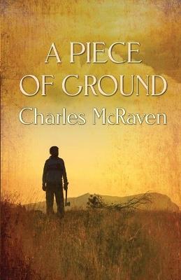 A Piece of Ground - Charles McRaven - cover