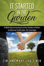It Started in the Garden: A Biblical journey back to the Garden of Eden to discover God's plan for marriage