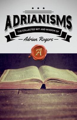 Adrianisms: The Collected Wit and Wisdom of Adrian Rogers - Adrian Rogers - cover