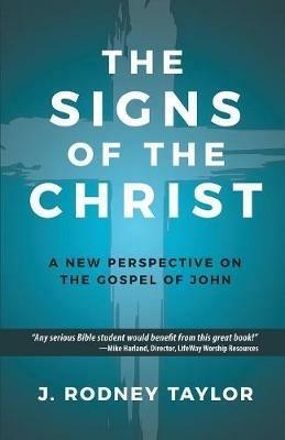 The Signs of the Christ: A New Perspective on the Gospel of John (Textbook) - J Rodney Taylor - cover