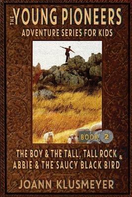 THE BOY AND THE TALL, TALL ROCK and ABBIE AND THE SAUCY BLACK BIRD: An Anthology of Young Pioneer Adventures - Joann Klusmeyer - cover
