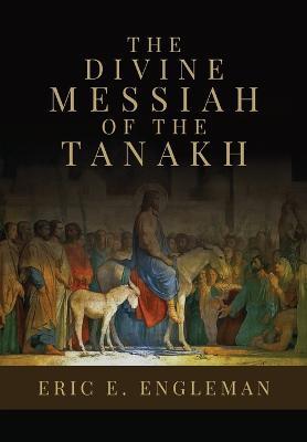 The Divine Messiah of the Tanakh - Eric E Engleman - cover