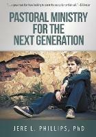 Pastoral Ministry for the Next Generation - Jere L Phillips - cover